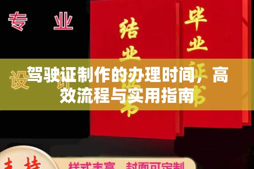 造桥驾驶证制作的办理时间，高效流程与实用指南