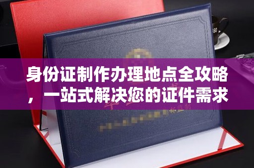 原州身份证制作办理地点全攻略，一站式解决您的证件需求