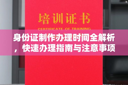辛集身份证制作办理时间全解析，快速办理指南与注意事项